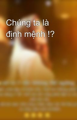 Chúng ta là định mệnh !?