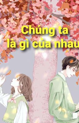  Chúng ta là gì của nhau