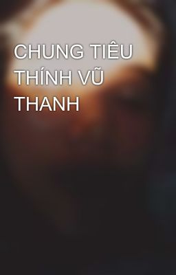 CHUNG TIÊU THÍNH VŨ THANH