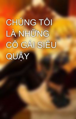 CHÚNG TÔI LÀ NHỮNG CÔ GÁI SIÊU QUẬY