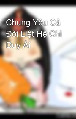 Chung Yêu Cả Đời Liệt Hệ Chi Duy Ái