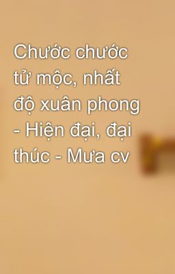 Chước chước tử mộc, nhất độ xuân phong - Hiện đại, đại thúc - Mưa cv