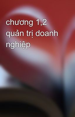 chương 1,2 quản trị doanh nghiệp