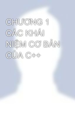 CHƯƠNG 1 CÁC KHÁI NIỆM CƠ BẢN CỦA C++