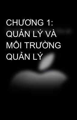 CHƯƠNG 1: QUẢN LÝ VÀ MÔI TRƯỜNG QUẢN LÝ