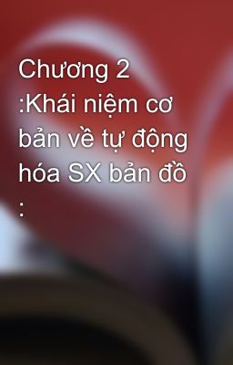 Chương 2 :Khái niệm cơ bản về tự động hóa SX bản đồ :