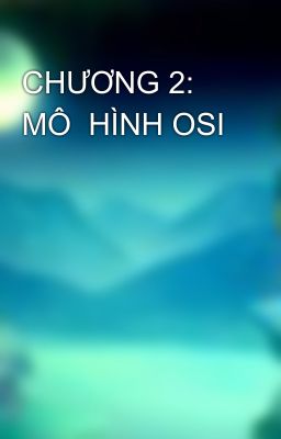 CHƯƠNG 2: MÔ  HÌNH OSI