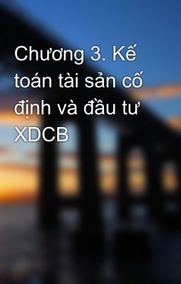 Chương 3. Kế toán tài sản cố định và đầu tư XDCB