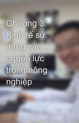 Chương 3: Kinh tế sử dụng các nguồn lực trong nông nghiệp