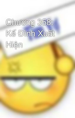 Chương 358: Kế Đình Xuất Hiện