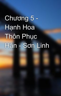 Chương 5 - Hạnh Hoa Thôn Phục Hận - Sơn Linh