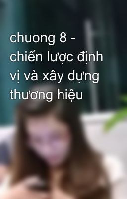 chuong 8 - chiến lược định vị và xây dựng thương hiệu