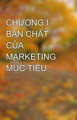 CHƯƠNG I BẢN CHẤT CỦA MARKETING MỤC TIÊU