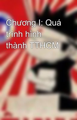 Chương I: Quá trình hình thành TTHCM