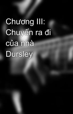 Chương III: Chuyến ra đi của nhà Dursley