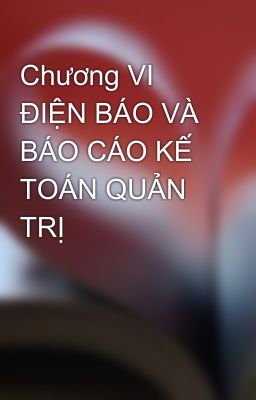 Chương VI ĐIỆN BÁO VÀ BÁO CÁO KẾ TOÁN QUẢN TRỊ