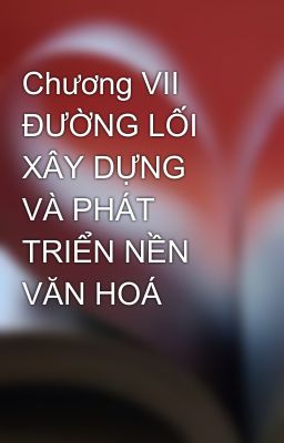 Chương VII  ĐƯỜNG LỐI XÂY DỰNG VÀ PHÁT TRIỂN NỀN VĂN HOÁ