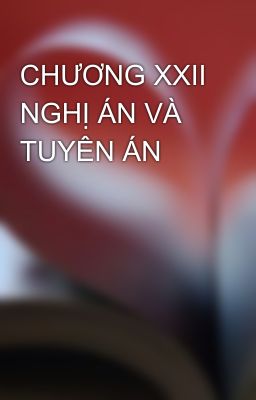 CHƯƠNG XXII NGHỊ ÁN VÀ TUYÊN ÁN