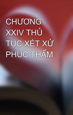 CHƯƠNG XXIV THỦ TỤC XÉT XỬ PHÚC THẨM