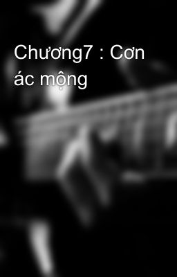 Chương7 : Cơn ác mộng