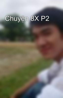 Chuyện 8X P2