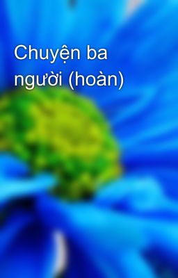 Chuyện ba người (hoàn)