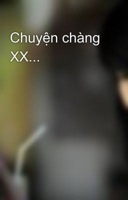 Chuyện chàng XX...