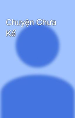 Chuyện Chưa Kể