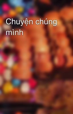 Chuyện chúng mình