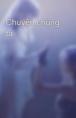 Chuyện chúng ta