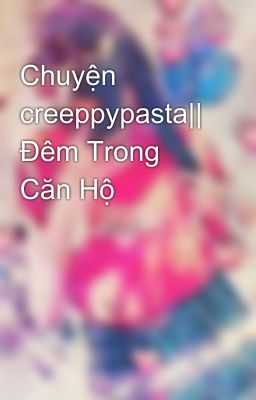 Chuyện creeppypasta|| Đêm Trong Căn Hộ