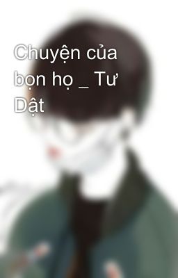 Chuyện của bọn họ _ Tư Dật