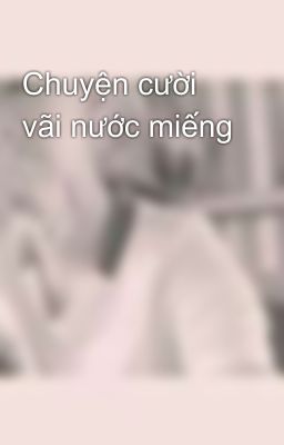 Chuyện cười vãi nước miếng 