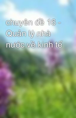 chuyên đề 16 - Quản lý nhà nước về kinh tế