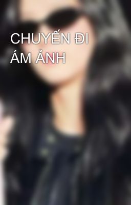 CHUYẾN ĐI ÁM ẢNH