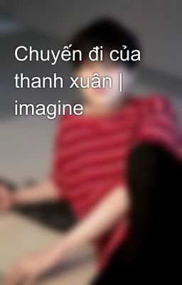 Chuyến đi của thanh xuân | imagine