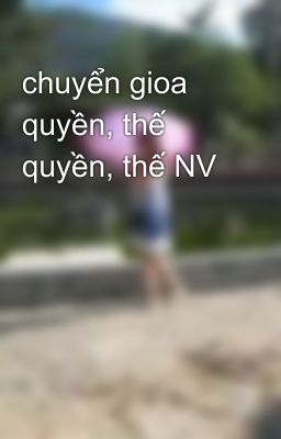 chuyển gioa quyền, thế quyền, thế NV