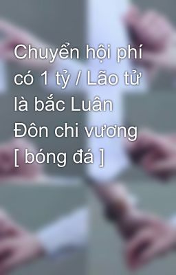 Chuyển hội phí có 1 tỷ / Lão tử là bắc Luân Đôn chi vương [ bóng đá ]