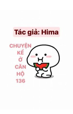 CHUYỆN KỂ Ở CĂN HỘ 136 - Tác giả Hima