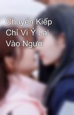 Chuyển Kiếp Chỉ Vì Ỷ Lại Vào Ngươi