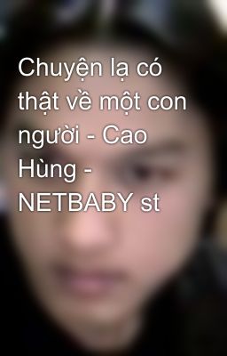 Chuyện lạ có thật về một con người - Cao Hùng - NETBABY st