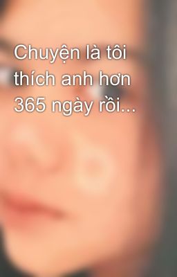 Chuyện là tôi thích anh hơn 365 ngày rồi...