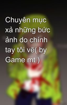 Chuyên mục xả những bức ảnh do chính tay tôi vẽ( by Game mt )