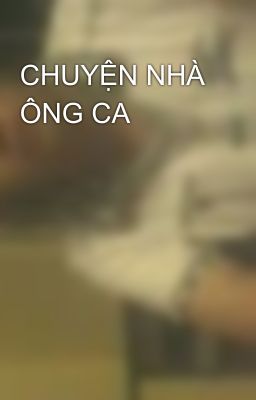 CHUYỆN NHÀ ÔNG CA