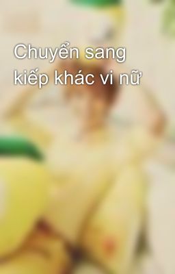 Chuyển sang kiếp khác vi nữ