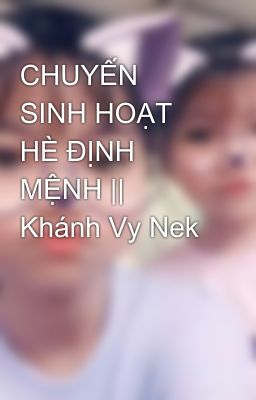 CHUYẾN SINH HOẠT HÈ ĐỊNH MỆNH || Khánh Vy Nek 