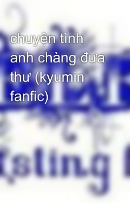 chuyện tình anh chàng đưa thư (kyumin fanfic)