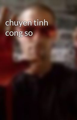 chuyen tinh cong so