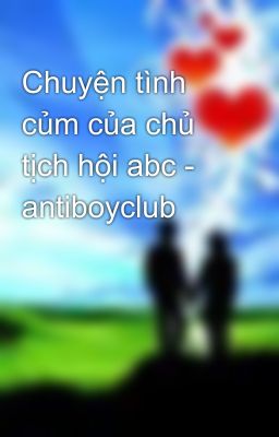 Chuyện tình củm của chủ tịch hội abc - antiboyclub