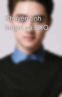 Chuyện tình fangirl và EXO